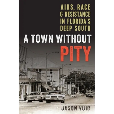 A Town without Pity: AIDS, Race, and Resistance in Florida's Deep South