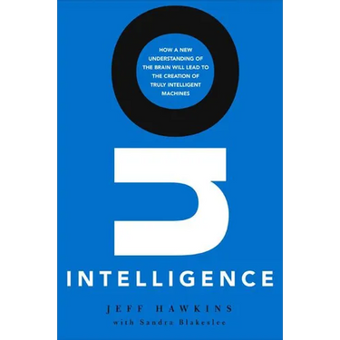 On Intelligence: How a New Understanding of the Brain Will Lead to the Creation of Truly Intelligent Machines