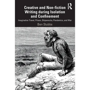 Creative and Non-Fiction Writing During Isolation and Confinement: Imaginative Travel, Prison, Shipwrecks, Pandemics, and War