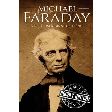 Michael Faraday: A Life From Beginning to End