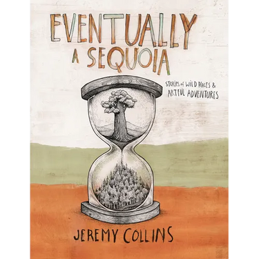Eventually a Sequoia: Stories of Art, Adventure & the Wisdom of Giants