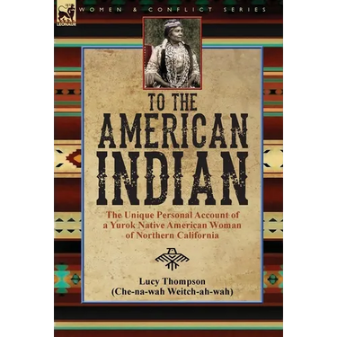 To the American Indian: the Unique Personal Account of a Yurok Native American Woman of Northern California