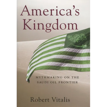 America's Kingdom: Mythmaking on the Saudi Oil Frontier