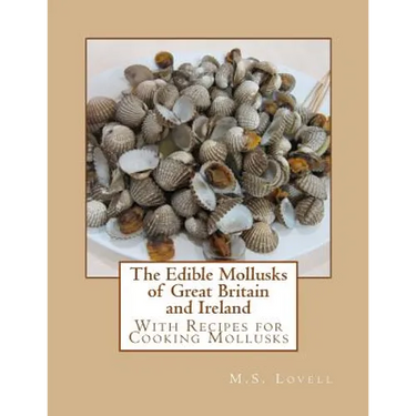 The Edible Mollusks of Great Britain and Ireland: With Recipes for Cooking Mollusks