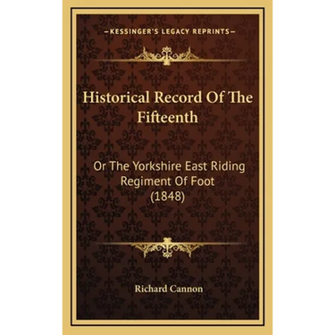 Historical Record Of The Fifteenth: Or The Yorkshire East Riding Regiment Of Foot (1848)