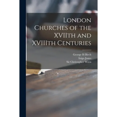London Churches of the XVIIth and XVIIIth Centuries