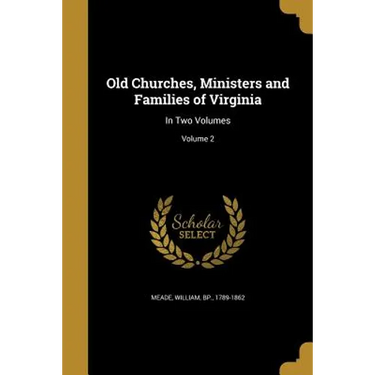 Old Churches, Ministers and Families of Virginia: In Two Volumes; Volume 2