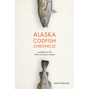 Alaska Codfish Chronicle: A History of the Pacific Cod Fishery in Alaska