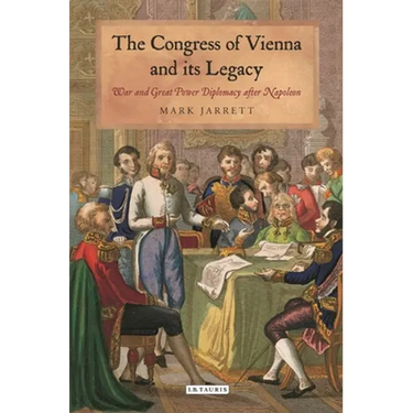 The Congress of Vienna and Its Legacy: War and Great Power Diplomacy After Napoleon