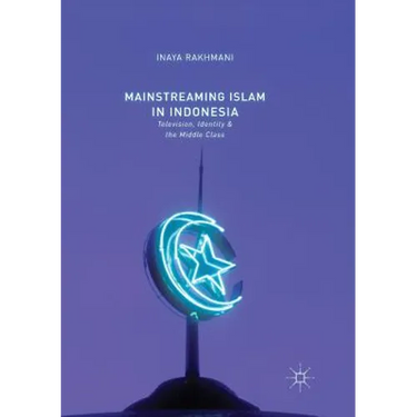 Mainstreaming Islam in Indonesia: Television, Identity, and the Middle Class
