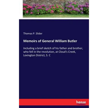 Memoirs of General William Butler: Including a brief sketch of his father and brother, who fell in the revolution, at Cloud's Creek, Lexington Distric