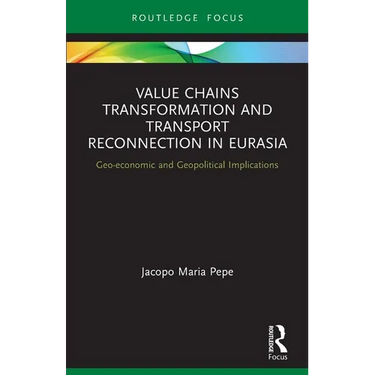 Value Chains Transformation and Transport Reconnection in Eurasia: Geo-Economic and Geopolitical Implications