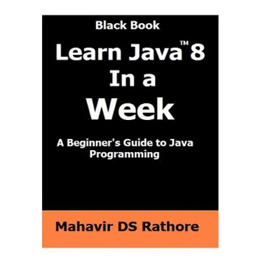 Learn Java 8 In a Week: A beginner's guide to Java Programming