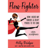 Flow Fighter: How I Kicked my Fibroids and Heavy Periods to the Curb