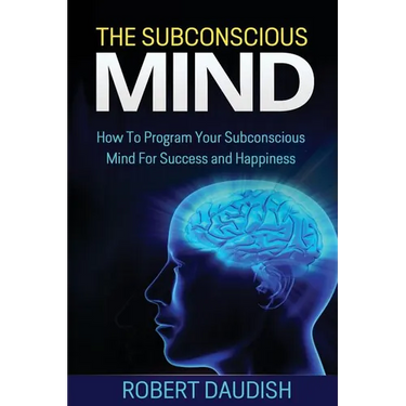 The Subconscious Mind: How To Program Your Subconscious Mind For Success and Happiness