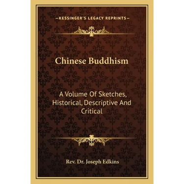 Chinese Buddhism: A Volume Of Sketches, Historical, Descriptive And Critical