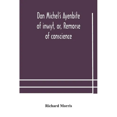 Dan Michel'S Ayenbite Of Inwyt, Or, Remorse Of Conscience.: In The Kentish Dialect, 1340 A.D
