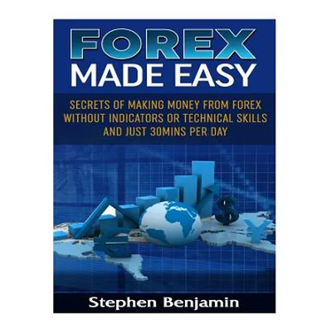 Forex Made Easy: Secrets Of Making Money From Forex Without Indicators Or Technical Skills and Just 30mins per day