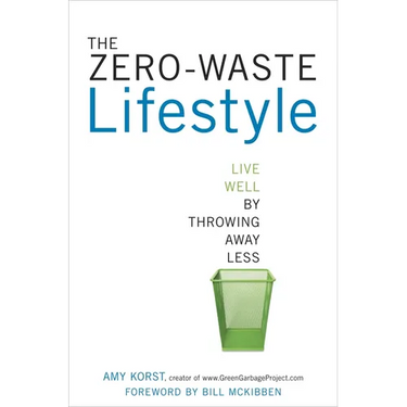 The Zero-Waste Lifestyle: Live Well by Throwing Away Less
