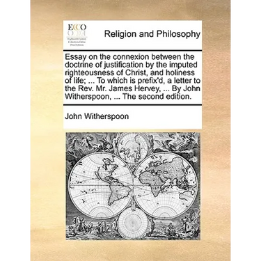 Essay on the Connexion Between the Doctrine of Justification by the Imputed Righteousness of Christ, and Holiness of Life; ... to Which Is Prefix'd, a