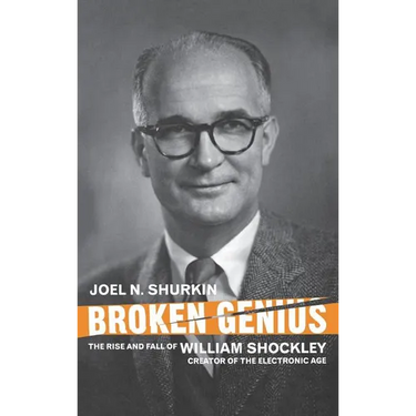 Broken Genius: The Rise and Fall of William Shockley, Creator of the Electronic Age