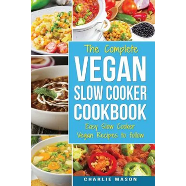 Vegan Slow Cooker Recipes: Healthy Cookbook and Super Easy Vegan Slow Cooker Recipes To Follow For Beginners Low Carb and Weight Loss Vegan Diet: