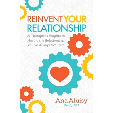 Reinvent Your Relationship: A Therapist's Insights to Having the Relationship You've Always Wanted