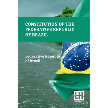 Constitution Of The Federative Republic Of Brazil: Constitutional Text Enacted On October 5, 1988, With The Alterations Established By Revision Consti