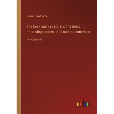 The Lock and Key Library; The most interesting stories of all nations: American: in large print