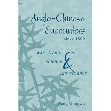 Anglo-Chinese Encounters Since 1800: War, Trade, Science and Governance