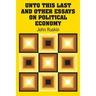 Unto This Last and Other Essays on Political Economy