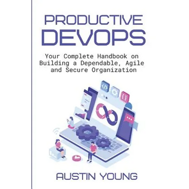 Productive DevOps: Your Complete Handbook on Building a Dependable, Agile and Secure Organization