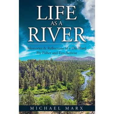 Life as a River: Memories & Reflections of a Die-Hard Fly Fisher and Eco-Activist
