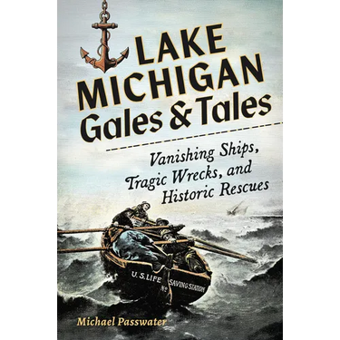 Lake Michigan Gales and Tales: Vanishing Ships, Tragic Wrecks and Historic Rescues