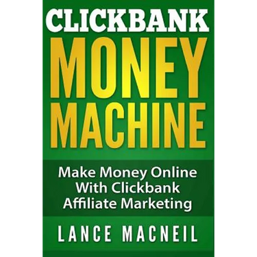 ClickBank Money Machine: Make Money Online With ClickBank Affiliate Marketing