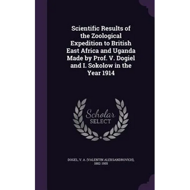Scientific Results of the Zoological Expedition to British East Africa and Uganda Made by Prof. V. Dogiel and I. Sokolow in the Year 1914