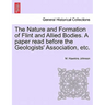 The Nature and Formation of Flint and Allied Bodies. a Paper Read Before the Geologists' Association, Etc.