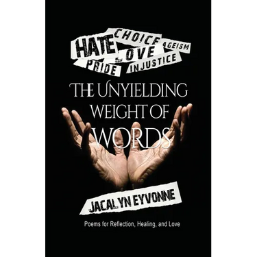 The Unyielding Weight of Words: Poems for Reflection, Healing, and Love