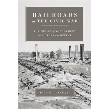 Railroads in the Civil War: The Impact of Management on Victory and Defeat