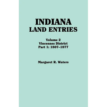 Indiana Land Entries. Volume 2: Vincennes District. Part 1: 1807-1877