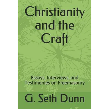 Christianity and the Craft: Essays, Interviews, and Testimonies on Freemasonry