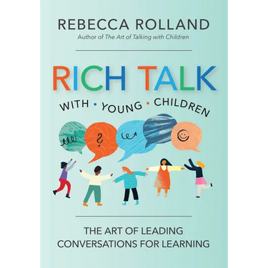 Rich Talk with Young Children: The Art of Leading Conversations for Learning