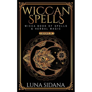 Wiccan Spells: 2 Books in 1 - Wicca Book of Spells & Herbal Magic