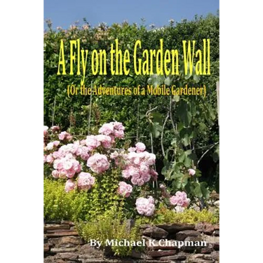 A Fly on the Garden Wall: (Or the Adventures of a Mobile Gardener)