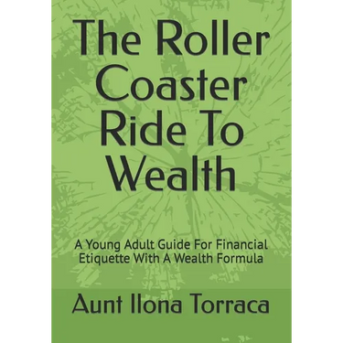 The Roller Coaster Ride To Wealth: A Young Adult Guide For Financial Etiquette With A Wealth Formula