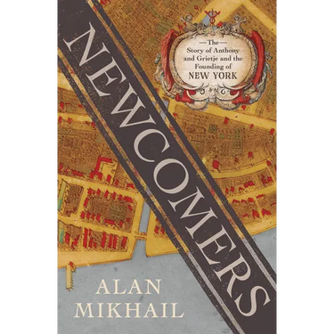 Newcomers: The Story of Anthony and Grietje and the Founding of New York