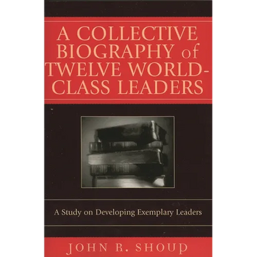 A Collective Biography of Twelve World-Class Leaders: A Study on Developing Exemplary Leaders