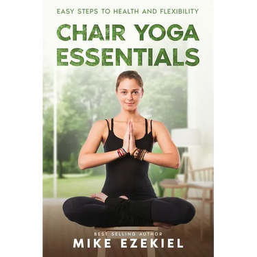 Chair Yoga Essentials: Easy Steps to Health and Flexibility
