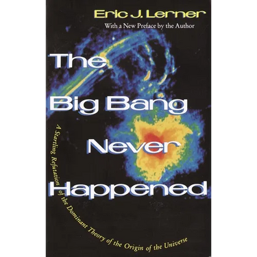 The Big Bang Never Happened: A Startling Refutation of the Dominant Theory of the Origin of the Universe