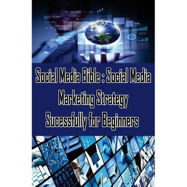 Social Media Bible: Social Media Marketing Strategy Sucessfully for Beginners: Facebook Marketing, Twitter, Google Plus Advertising: Social Networking
